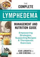 Le guide complet de gestion et de nutrition du lymphœdème : Stratégies d'autonomisation, recettes de soutien et exercices thérapeutiques - The Complete Lymphedema Management and Nutrition Guide: Empowering Strategies, Supporting Recipes and Therapeutic Exercises