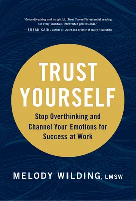 Faites-vous confiance : Arrêtez de trop réfléchir et canalisez vos émotions pour réussir au travail - Trust Yourself: Stop Overthinking and Channel Your Emotions for Success at Work