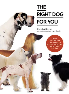 Le bon chien pour vous : Comment choisir la race parfaite pour vous et votre famille - The Right Dog for You: How to Choose the Perfect Breed for You and Your Family