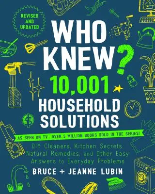 Qui savait ? 10 001 solutions ménagères : Conseils pour économiser de l'argent, produits de nettoyage, secrets de cuisine et autres réponses faciles aux problèmes de tous les jours. - Who Knew? 10,001 Household Solutions: Money-Saving Tips, DIY Cleaners, Kitchen Secrets, and Other Easy Answers to Everyday Problems