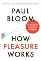 Comment fonctionne le plaisir : La nouvelle science des raisons pour lesquelles nous aimons ce que nous aimons - How Pleasure Works: The New Science of Why We Like What We Like