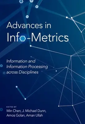 Progrès dans l'info-métrie : L'information et le traitement de l'information dans toutes les disciplines - Advances in Info-Metrics: Information and Information Processing Across Disciplines