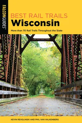 Best Rail Trails Wisconsin : Plus de 70 chemins de fer dans tout l'État, 2e édition - Best Rail Trails Wisconsin: More than 70 Rail Trails Throughout the State, 2nd Edition