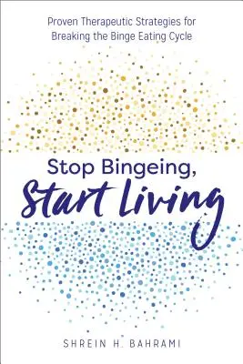 Stop Bingeing, Start Living : Stratégies thérapeutiques éprouvées pour briser le cycle de la frénésie alimentaire - Stop Bingeing, Start Living: Proven Therapeutic Strategies for Breaking the Binge Eating Cycle