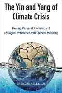 Le Yin et le Yang de la crise climatique : guérir les déséquilibres personnels, culturels et écologiques grâce à la médecine chinoise - The Yin and Yang of Climate Crisis: Healing Personal, Cultural, and Ecological Imbalance with Chinese Medicine