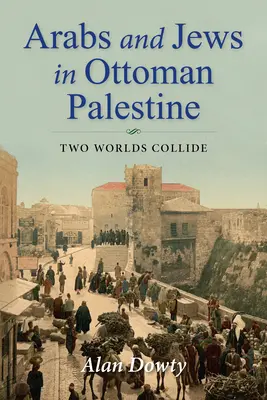 Arabes et Juifs en Palestine ottomane : Deux mondes s'affrontent - Arabs and Jews in Ottoman Palestine: Two Worlds Collide