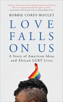 L'amour nous tombe dessus : Une histoire d'idées américaines et de vies africaines Lgbt - Love Falls on Us: A Story of American Ideas and African Lgbt Lives