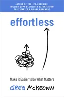 Effortless - Faciliter la réalisation de ce qui compte le plus : Le best-seller instantané du New York Times - Effortless - Make It Easier to Do What Matters Most: The Instant New York Times Bestseller