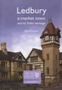 Ledbury : Une ville marchande et son héritage Tudor - Le passé de l'Angleterre pour tous - Ledbury: A Market Town and its Tudor Heritage - England's Past for Everyone