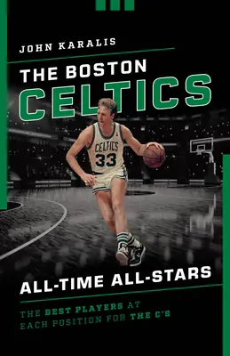 Les Boston Celtics All-Time All-Stars : Les meilleurs joueurs à chaque poste pour les C's - The Boston Celtics All-Time All-Stars: The Best Players at Each Position for the C's