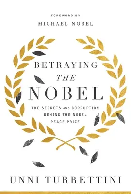 Trahir le Nobel : Les secrets et la corruption derrière le prix Nobel de la paix - Betraying the Nobel: The Secrets and Corruption Behind the Nobel Peace Prize