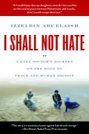 Je ne haïrai pas - Le voyage d'un médecin de Gaza sur le chemin de la paix et de la dignité humaine - I Shall Not Hate - A Gaza Doctor's Journey on the Road to Peace and Human Dignity