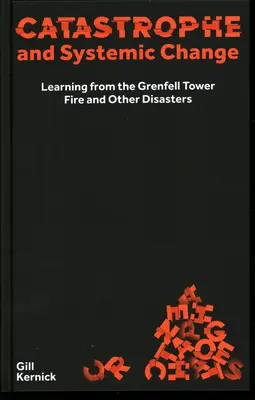 Catastrophe et changement systémique : Tirer les leçons de l'incendie de la tour Grenfell et d'autres catastrophes - Catastrophe and Systemic Change: Learning from the Grenfell Tower Fire and Other Disasters