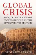 Crise mondiale : Guerre, changement climatique et catastrophe au XVIIe siècle - Global Crisis: War, Climate Change and Catastrophe in the Seventeenth Century