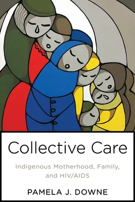 Collective Care : La maternité indigène, la famille et le VIH/sida - Collective Care: Indigenous Motherhood, Family, and Hiv/AIDS