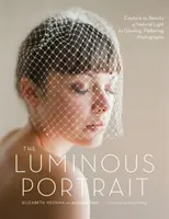 Le portrait lumineux : Capturer la beauté de la lumière naturelle pour des photos éclatantes et flatteuses - The Luminous Portrait: Capture the Beauty of Natural Light for Glowing, Flattering Photographs