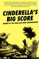 Le gros lot de Cendrillon : Les femmes de l'underground punk et indie - Cinderella's Big Score: Women of the Punk and Indie Underground