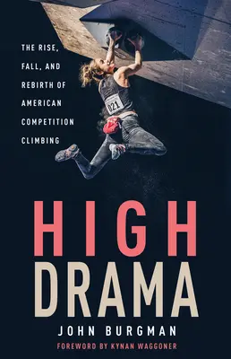 High Drama : L'ascension, la chute et la renaissance de l'escalade de compétition américaine - High Drama: The Rise, Fall, and Rebirth of American Competition Climbing