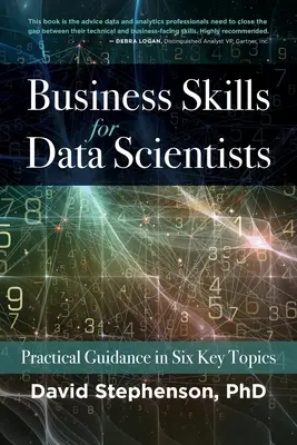 Compétences professionnelles pour les scientifiques des données : Conseils pratiques sur six sujets clés - Business Skills for Data Scientists: Practical Guidance in Six Key Topics