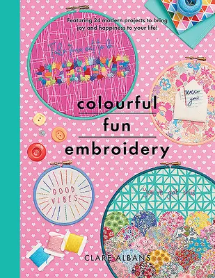 Colourful Fun Embroidery : 24 projets modernes pour apporter joie et bonheur dans votre vie ! - Colourful Fun Embroidery: Featuring 24 Modern Projects to Bring Joy and Happiness to Your Life!