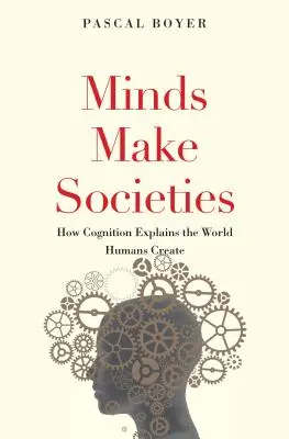 Les esprits font les sociétés : Comment la cognition explique le monde créé par les humains - Minds Make Societies: How Cognition Explains the World Humans Create