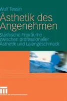 sthetik Des Angenehmen : Stdtische Freirume Zwischen Professioneller sthetik Und Laiengeschmack - sthetik Des Angenehmen: Stdtische Freirume Zwischen Professioneller sthetik Und Laiengeschmack