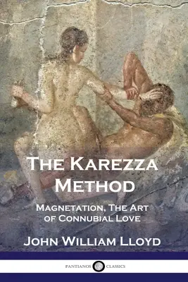 La méthode Karezza : Magnétation, l'art de l'amour connubial - The Karezza Method: Magnetation, The Art of Connubial Love