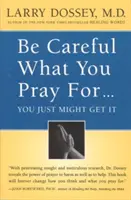 Faites attention à ce que vous demandez, vous pourriez bien l'obtenir : Ce que nous pouvons faire face aux effets involontaires de nos pensées, de nos prières et de nos souhaits - Be Careful What You Pray For, You Might Just Get It: What We Can Do about the Unintentional Effects of Our Thoughts, Prayers and Wishes
