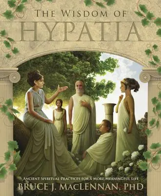 La sagesse d'Hypatie : Pratiques spirituelles anciennes pour une vie plus riche de sens - The Wisdom of Hypatia: Ancient Spiritual Practices for a More Meaningful Life