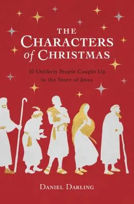 Les personnages de Noël : Les personnages de Noël : Les gens improbables pris dans l'histoire de Jésus - The Characters of Christmas: The Unlikely People Caught Up in the Story of Jesus