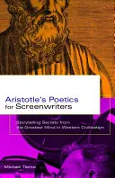 La Poétique d'Aristote pour les scénaristes : Les secrets de narration du plus grand esprit de la civilisation occidentale - Aristotle's Poetics for Screenwriters: Storytelling Secrets from the Greatest Mind in Western Civilization
