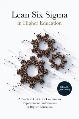 Lean Six SIGMA dans l'enseignement supérieur : Un guide pratique pour les professionnels de l'amélioration continue dans l'enseignement supérieur - Lean Six SIGMA in Higher Education: A Practical Guide for Continuous Improvement Professionals in Higher Education