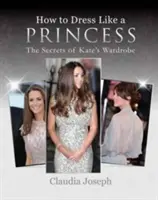 Comment s'habiller comme une princesse - Les secrets de la garde-robe de Kate - How to Dress Like a Princess - The Secrets of Kate's Wardrobe