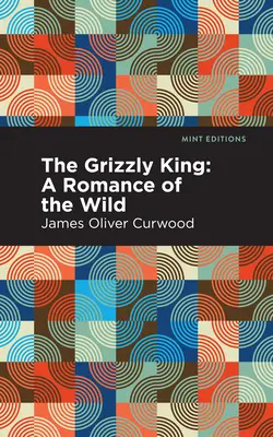 Le roi grizzli : Le roi grizzli : un roman de la vie sauvage - The Grizzly King: A Romance of the Wild