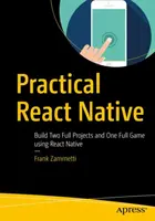 Practical React Native : Construire deux projets complets et un jeu complet en utilisant React Native - Practical React Native: Build Two Full Projects and One Full Game Using React Native