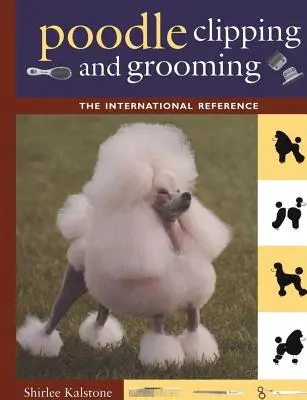 Poodle Clipping and Grooming : La référence internationale - Poodle Clipping and Grooming: The International Reference