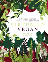 Virtuellement végétalien : Recettes entièrement végétaliennes avec une touche non végétalienne - Virtually Vegan: All-Vegan Recipes with a Non-Vegan Twist