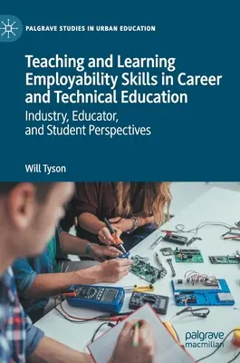 L'enseignement et l'apprentissage des compétences d'employabilité dans l'enseignement professionnel et technique : Perspectives de l'industrie, des éducateurs et des étudiants - Teaching and Learning Employability Skills in Career and Technical Education: Industry, Educator, and Student Perspectives