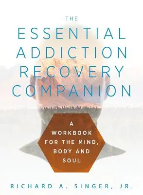 Le compagnon essentiel du rétablissement des dépendances : Un guide pour l'esprit, le corps et l'âme - The Essential Addiction Recovery Companion: A Guidebook for the Mind, Body, and Soul