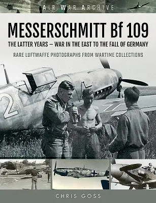 Messerschmitt Bf 109 : Les dernières années - De la guerre à l'Est à la chute de l'Allemagne - Messerschmitt Bf 109: The Latter Years - War in the East to the Fall of Germany