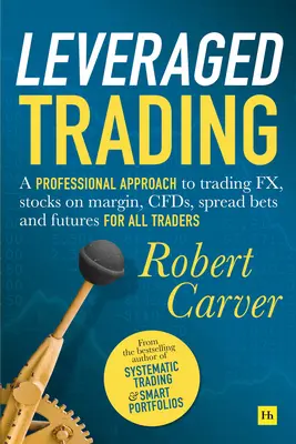 Leveraged Trading : Une approche professionnelle de la négociation de devises, d'actions sur marge, de fonds communs de placement, d'opérations d'écart de taux et de contrats à terme pour tous les traders - Leveraged Trading: A Professional Approach to Trading Fx, Stocks on Margin, Cfds, Spread Bets and Futures for All Traders