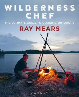 Wilderness Chef : Le guide ultime pour cuisiner en plein air - Wilderness Chef: The Ultimate Guide to Cooking Outdoors