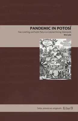 Pandémie à Potos : La peur, le dégoût et la piété publique dans une métropole minière coloniale - Pandemic in Potos: Fear, Loathing, and Public Piety in a Colonial Mining Metropolis