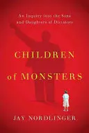 Les enfants des monstres : Une enquête sur les fils et filles de dictateurs - Children of Monsters: An Inquiry Into the Sons and Daughters of Dictators