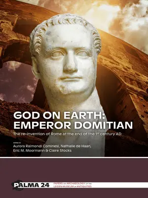 Dieu sur terre : L'empereur Domitien : La réinvention de Rome à la fin du Ier siècle après J.-C. - God on Earth: Emperor Domitian: The Re-Invention of Rome at the End of the 1st Century Ad