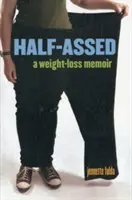 A moitié perdue : Un mémoire sur la perte de poids - Half-Assed: A Weight-Loss Memoir