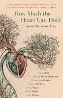 Tout ce que le cœur peut contenir : sept histoires d'amour - How Much the Heart Can Hold: Seven Stories on Love