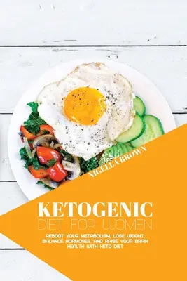 Régime cétogène pour les femmes : Réinitialisez votre métabolisme, perdez du poids, équilibrez vos hormones et améliorez votre santé cérébrale avec le régime cétogène. - Ketogenic Diet for Women: Reboot Your Metabolism, Lose Weight, Balance Hormones, and Raise Your Brain Health with Keto Diet