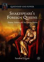 Les reines étrangères de Shakespeare : Drame, politique et ennemi intérieur - Shakespeare's Foreign Queens: Drama, Politics, and the Enemy Within