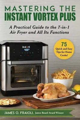 Maîtriser l'Instant Vortex Plus : Guide pratique de la friteuse 7-en-1 et de toutes ses fonctions - Mastering the Instant Vortex Plus: A Practical Guide to the 7-In-1 Air Fryer and All Its Functions